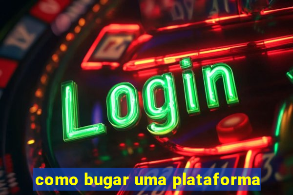 como bugar uma plataforma